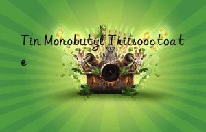 Tin Monobutyl Triisooctoate