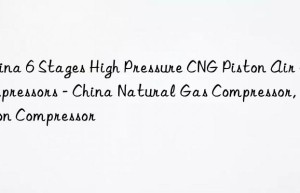 China 6 Stages High Pressure CNG Piston Air Compressors – China Natural Gas Compressor, Piston Compressor