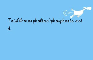 Tris(4-morpholino)phosphoric acid