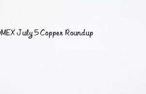 COMEX July 5 Copper Roundup