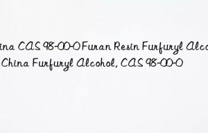 China CAS 98-00-0 Furan Resin Furfuryl Alcohol – China Furfuryl Alcohol, CAS 98-00-0