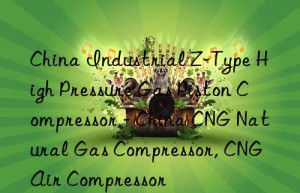 China Industrial Z-Type High Pressure Gas Piston Compressor – China CNG Natural Gas Compressor, CNG Air Compressor