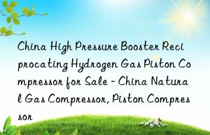 China High Pressure Booster Reciprocating Hydrogen Gas Piston Compressor for Sale – China Natural Gas Compressor, Piston Compressor