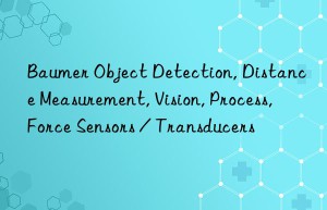 Baumer Object Detection, Distance Measurement, Vision, Process, Force Sensors / Transducers