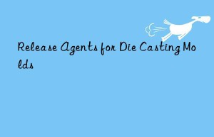 Release Agents for Die Casting Molds