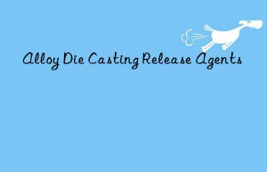 Alloy Die Casting Release Agents