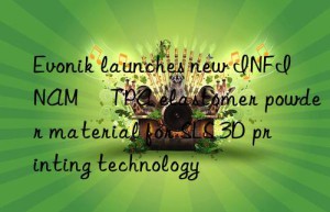 Evonik launches new INFINAM® TPA elastomer powder material for SLS 3D printing technology