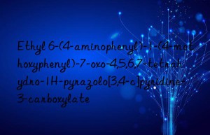 Ethyl 6-(4-aminophenyl)-1-(4-methoxyphenyl)-7-oxo-4,5,6,7-tetrahydro-1H-pyrazolo[3,4-c]pyridine-3-carboxylate