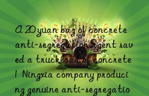 A 20 yuan bag of concrete anti-segregation agent saved a truckload of concrete!  Ningxia company producing genuine anti-segregation agent