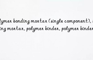 Polymer bonding mortar (single component), bonding mortar, polymer binder, polymer binder