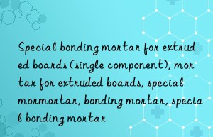 Special bonding mortar for extruded boards (single component), mortar for extruded boards, special mortar for extruded boards, special mortar, bonding mortar, special bonding mortar