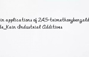 Main applications of 2,4,5-trimethoxybenzaldehyde_Kain Industrial Additives