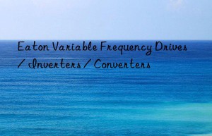 Eaton Variable Frequency Drives / Inverters / Converters