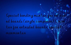 Special bonding mortar for extruded boards (single component), mortar for extruded boards, special mortar for extruded boards, special mortar