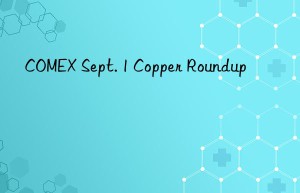 COMEX Sept. 1 Copper Roundup