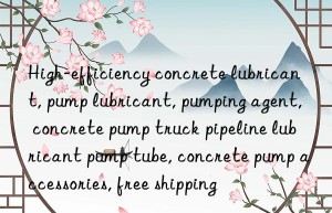 High-efficiency concrete lubricant, pump lubricant, pumping agent, concrete pump truck pipeline lubricant pump tube, concrete pump accessories, free shipping