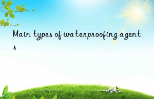 Main types of waterproofing agents