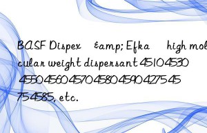 BASF Dispex®& Efka® high molecular weight dispersant 4510 4530 4550 4560 4570 4580 4590 4275 4575 4585, etc.