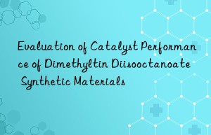 Evaluation of Catalyst Performance of Dimethyltin Diisooctanoate Synthetic Materials