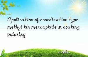 Application of coordination type methyl tin mercaptide in coating industry