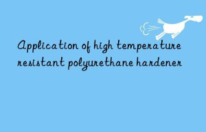 Application of high temperature resistant polyurethane hardener