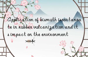 Application of bismuth isooctanoate in rubber vulcanization and its impact on the environment