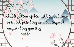 Application of bismuth isooctanoate in ink printing and its impact on printing quality