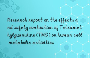 Research report on the effects and safety evaluation of Tetramethylguanidine (TMG) on human cell metabolic activities