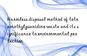 Harmless disposal method of tetramethylguanidine waste and its significance to environmental protection