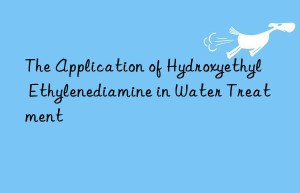 The Application of Hydroxyethyl Ethylenediamine in Water Treatment