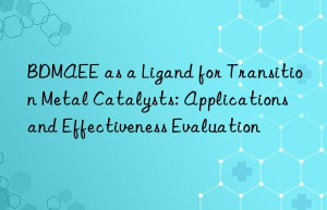 BDMAEE as a Ligand for Transition Metal Catalysts: Applications and Effectiveness Evaluation